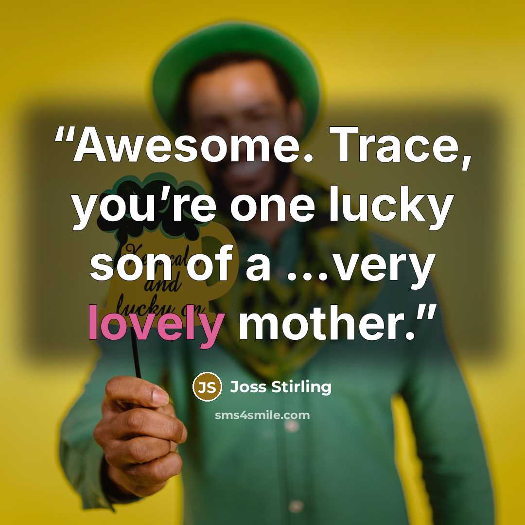 “Awesome. Trace, you’re one lucky son of a …very lovely mother.” quote by Joss Stirling