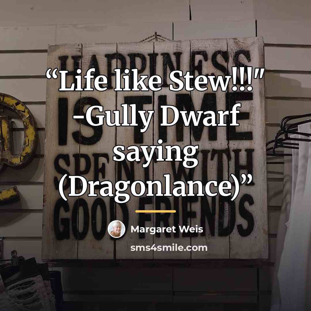 “Life like Stew!!!" -Gully Dwarf saying (Dragonlance)” quote by Margaret Weis