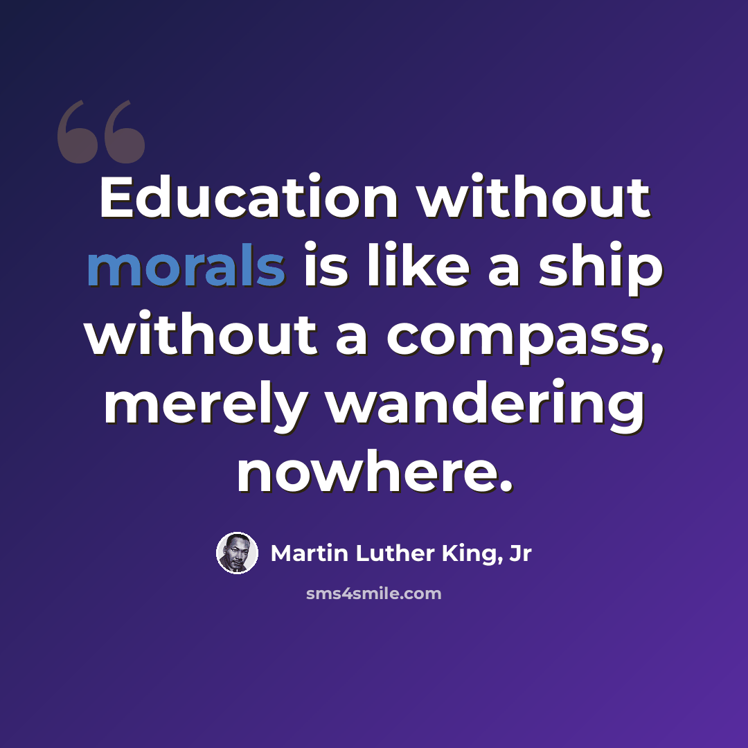 “Education without morals is like a ship without a compass, merely wandering nowhere.” quote by Martin Luther King, Jr