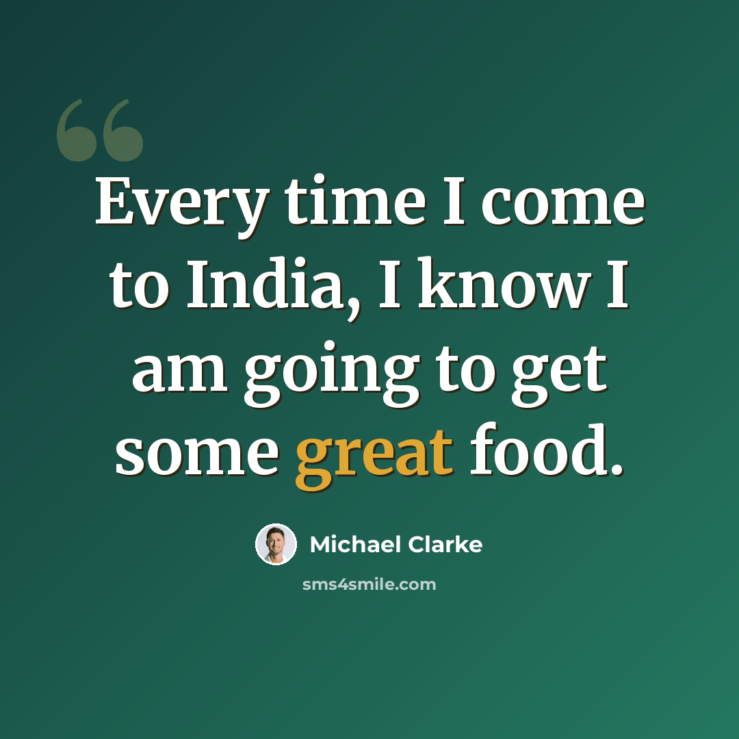 “Every time I come to India, I know I am going to get some great food.” quote by Michael Clarke