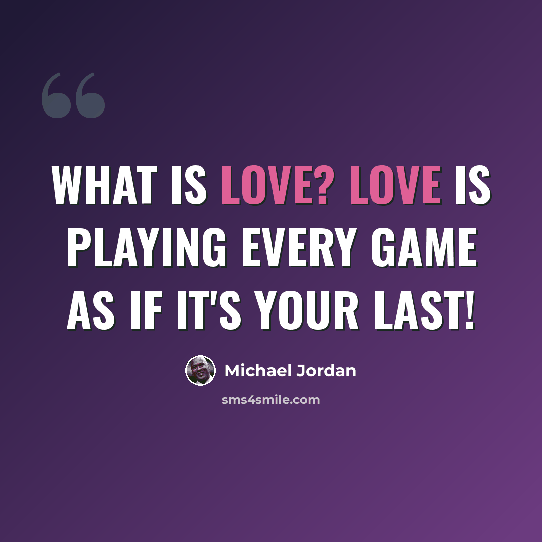 “What is love? Love is playing every game as if it's your last!” quote by Michael Jordan