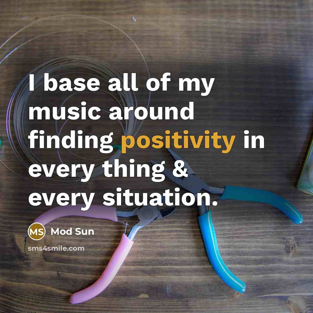 “I base all of my music around finding positivity in every thing & every situation.” quote by Mod Sun