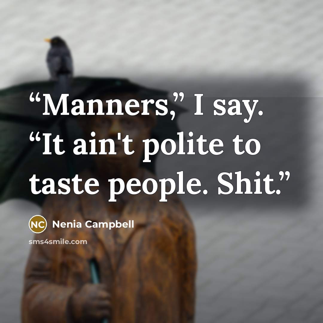 “Manners,” I say. “It ain't polite to taste people. Shit.” quote by Nenia Campbell