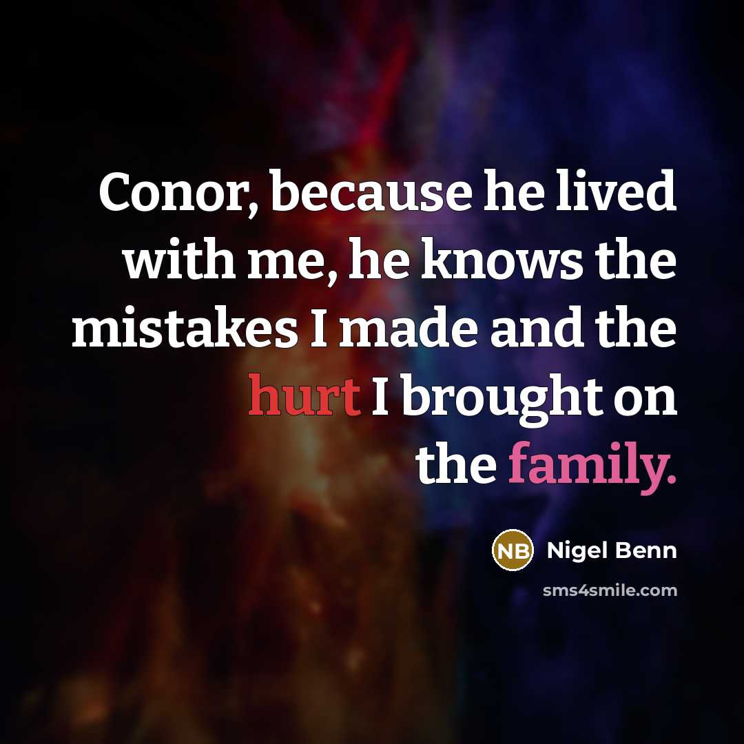 “Conor, because he lived with me, he knows the mistakes I made and the hurt I brought on the family.” quote by Nigel Benn