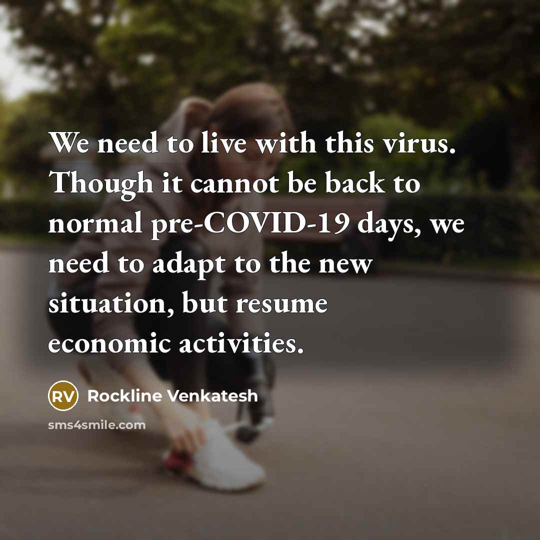 “We need to live with this virus. Though it cannot be back to normal pre-COVID-19 days, we need to adapt to the new situation, but resume economic activities.” quote by Rockline Venkatesh