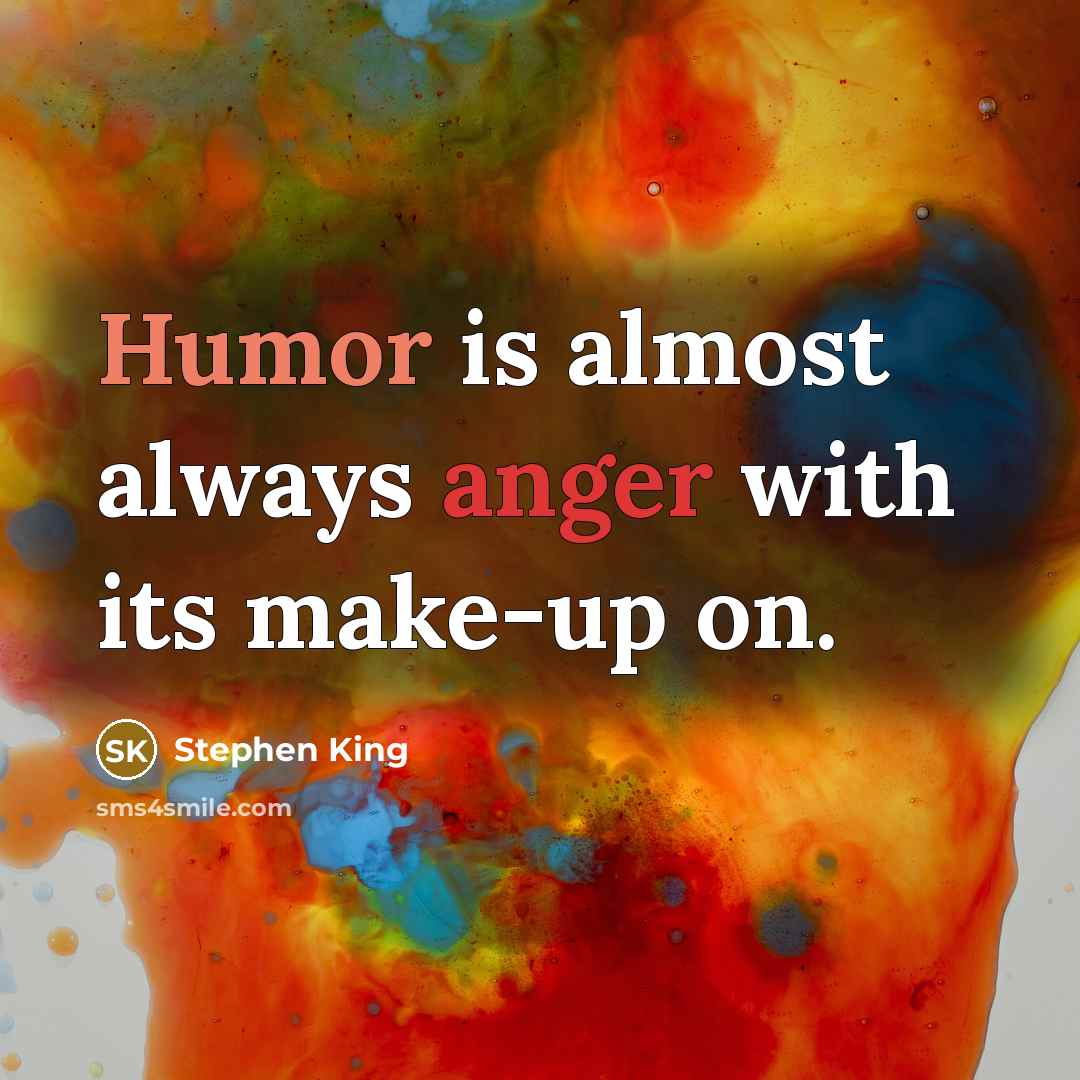 “Humor is almost always anger with its make-up on.” quote by Stephen King