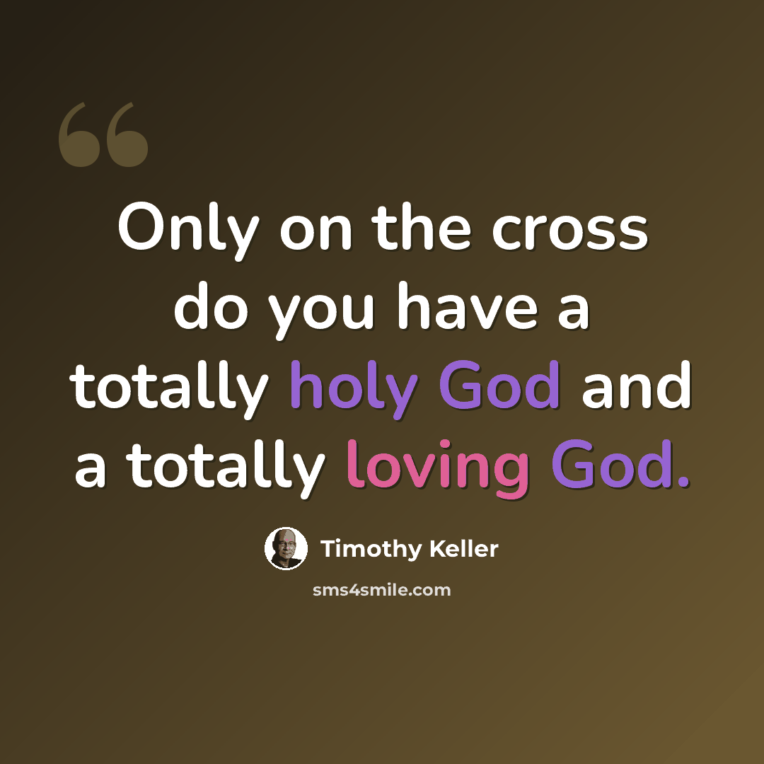 “Only on the cross do you have a totally holy God and a totally loving God.” quote by Timothy Keller