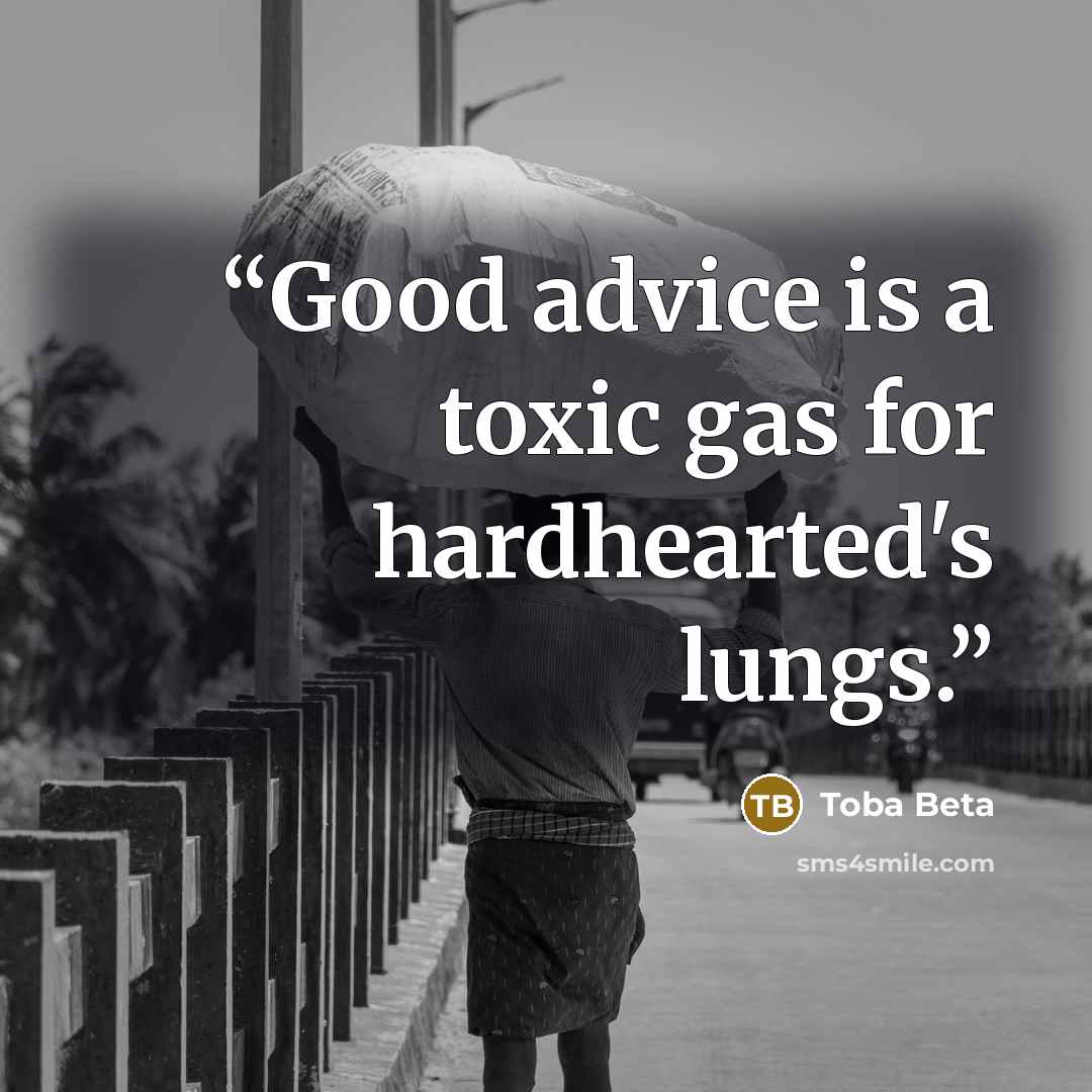 “Good advice is a toxic gas for hardhearted's lungs.” quote by Toba Beta