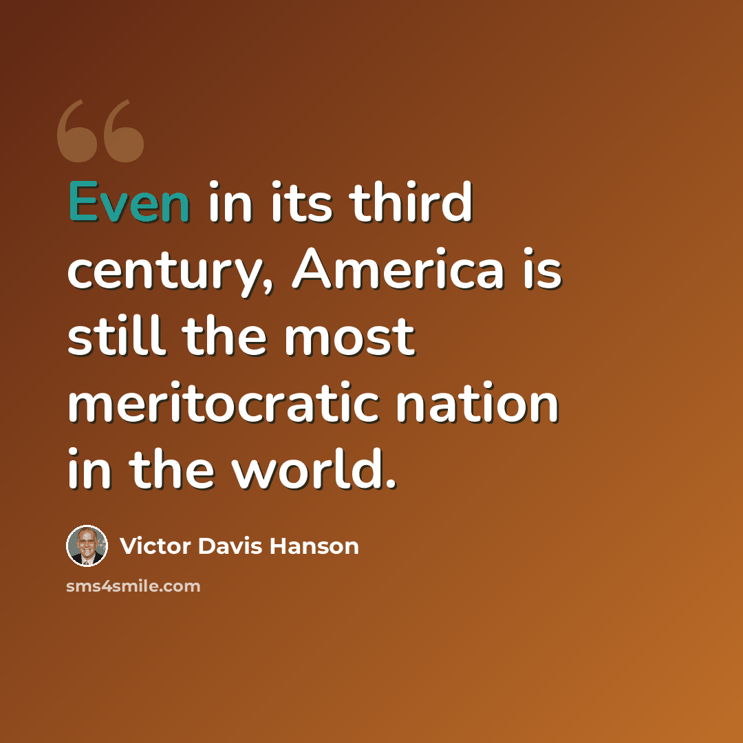 “Even in its third century, America is still the most meritocratic nation in the world.” quote by Victor Davis Hanson