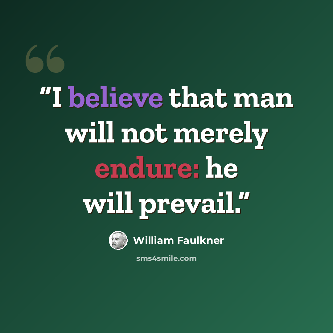 “I believe that man will not merely endure: he will prevail.” quote by William Faulkner