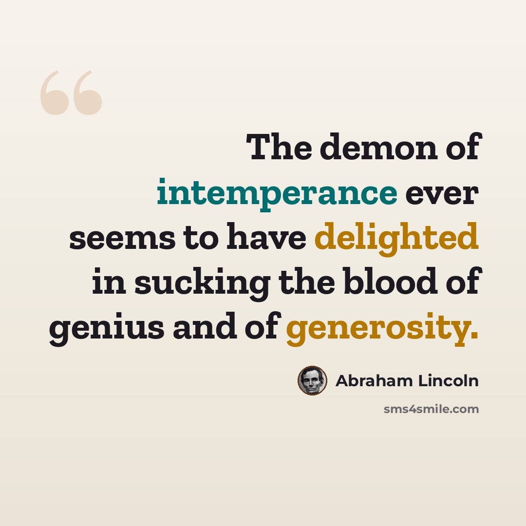 “The demon of intemperance ever seems to have delighted in sucking the blood of genius and of generosity.” quote by Abraham Lincoln
