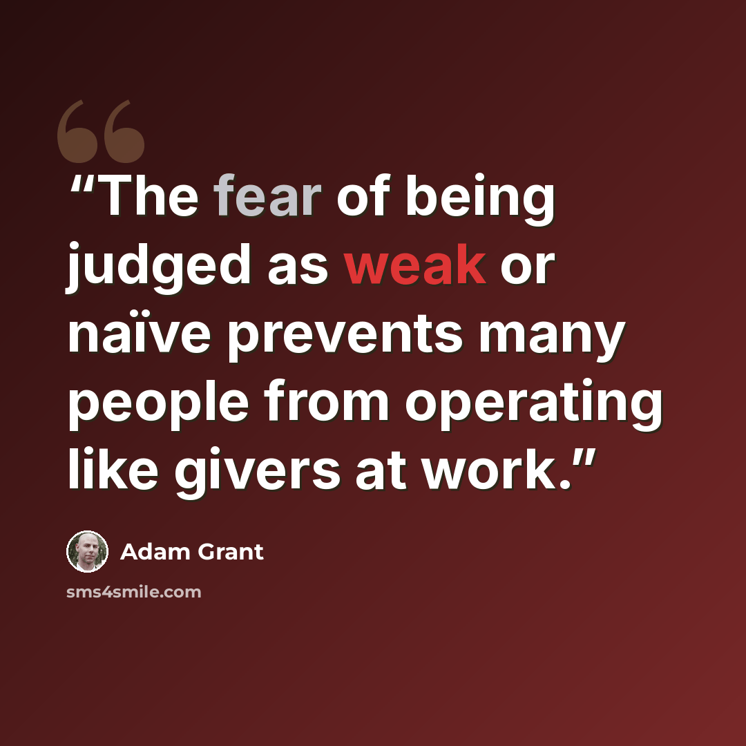 “The fear of being judged as weak or naïve prevents many people from operating like givers at work.” quote by Adam Grant