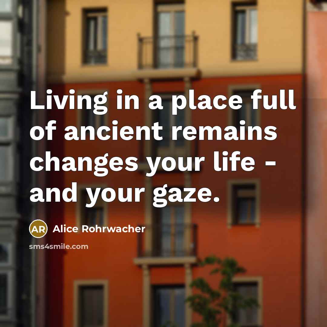 “Living in a place full of ancient remains changes your life - and your gaze.” quote by Alice Rohrwacher