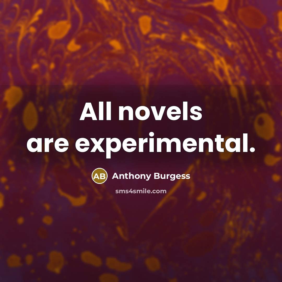“All novels are experimental.” quote by Anthony Burgess