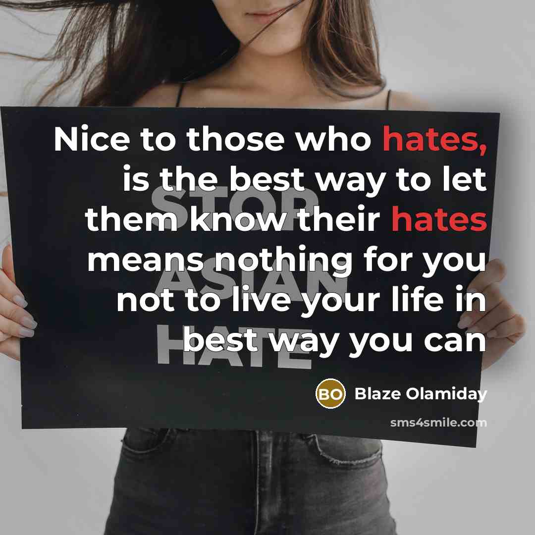 “Nice to those who hates, is the best way to let them know their hates means nothing for you not to live your life in best way you can” quote by Blaze Olamiday