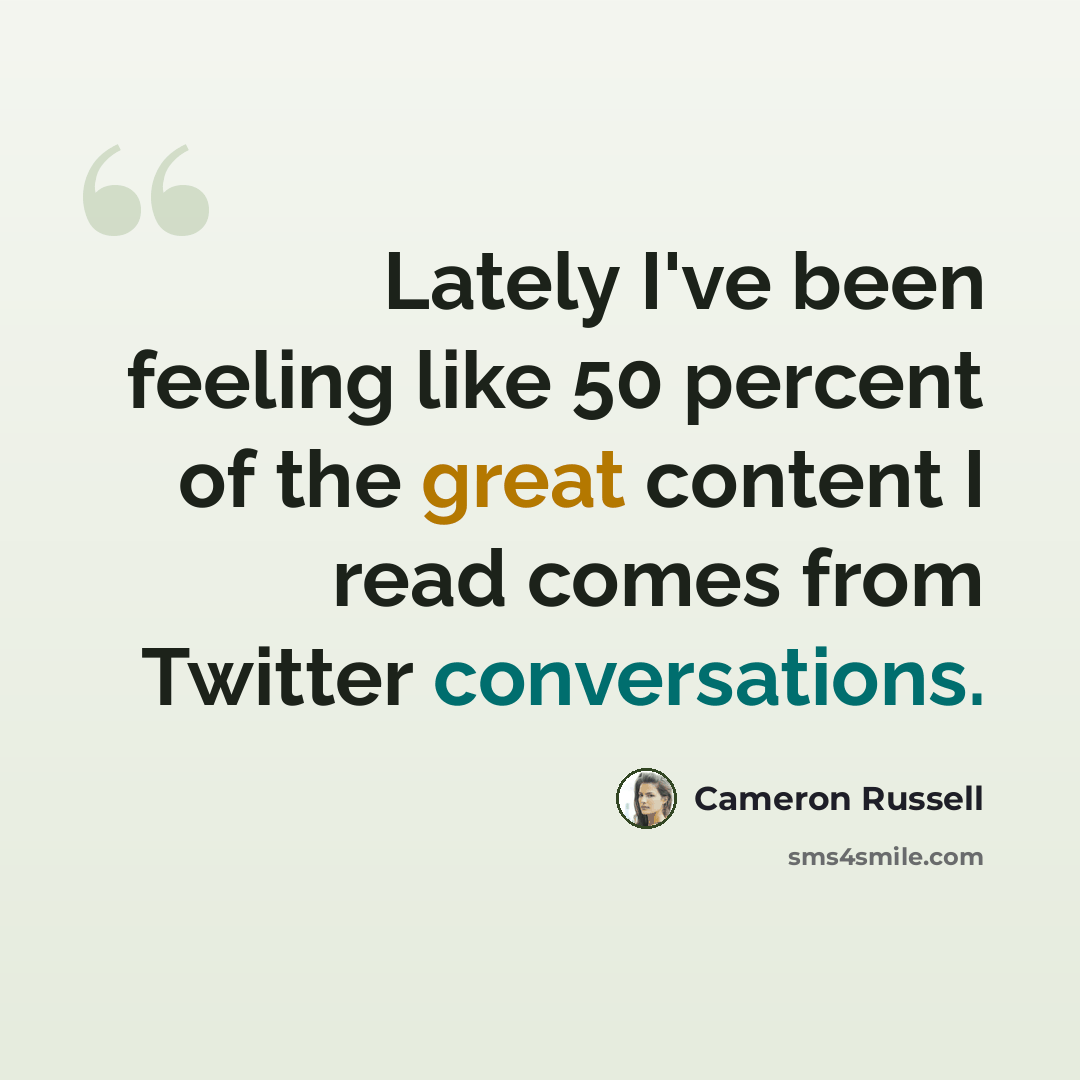 “Lately I've been feeling like 50 percent of the great content I read comes from Twitter conversations.” quote by Cameron Russell