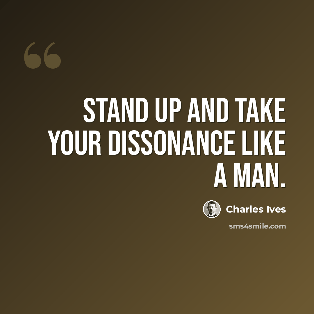 “Stand up and take your dissonance like a man.” quote by Charles Ives