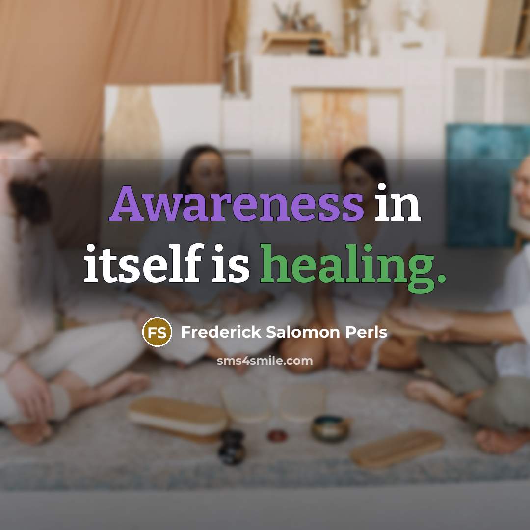 “Awareness in itself is healing.” quote by Frederick Salomon Perls