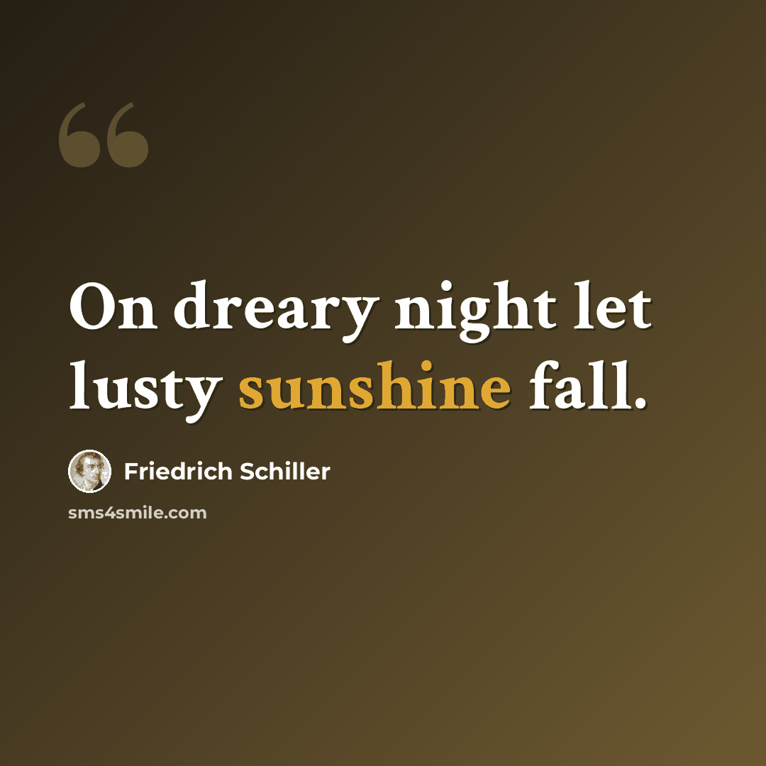 “On dreary night let lusty sunshine fall.” quote by Friedrich Schiller