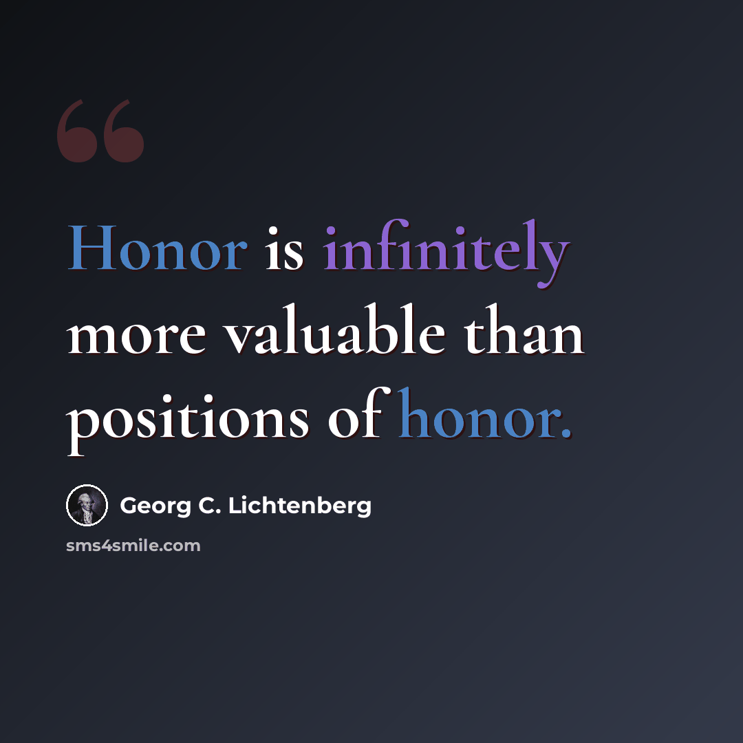 “Honor is infinitely more valuable than positions of honor.” quote by Georg C. Lichtenberg