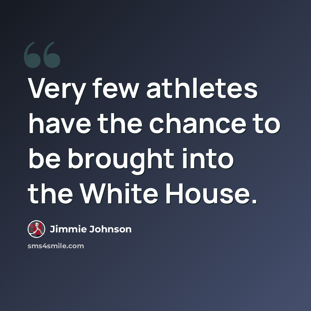 “Very few athletes have the chance to be brought into the White House.” quote by Jimmie Johnson