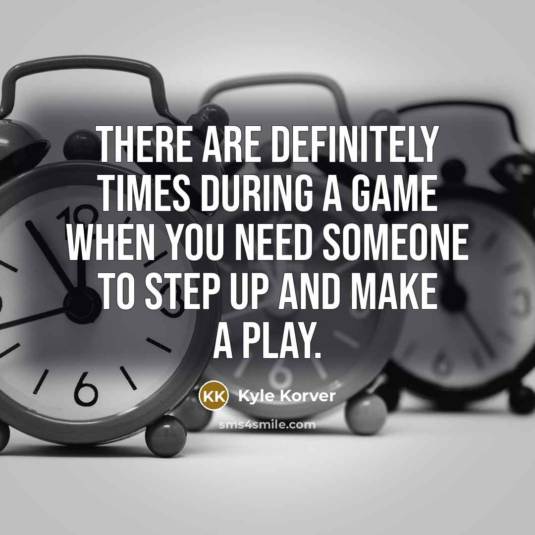 “There are definitely times during a game when you need someone to step up and make a play.” quote by Kyle Korver