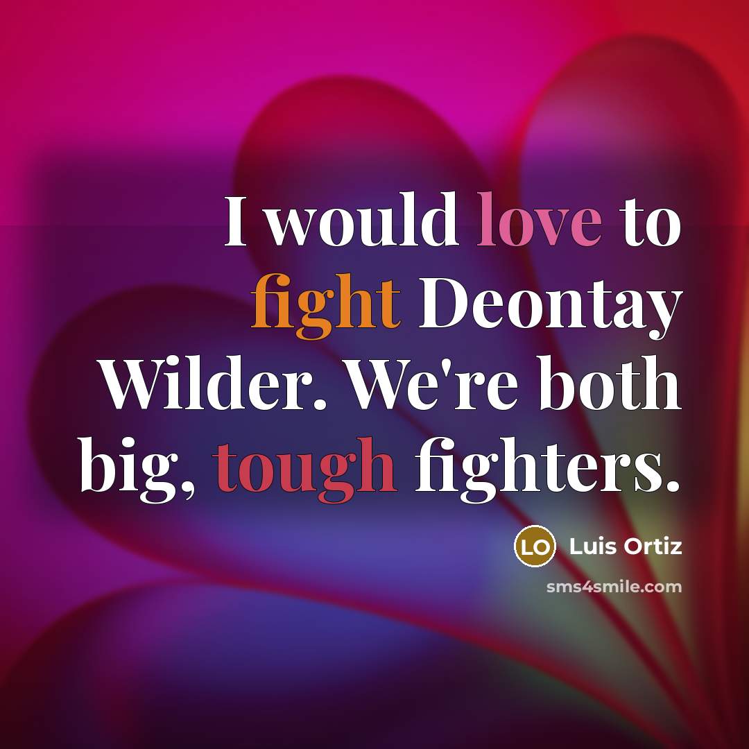 “I would love to fight Deontay Wilder. We're both big, tough fighters.” quote by Luis Ortiz