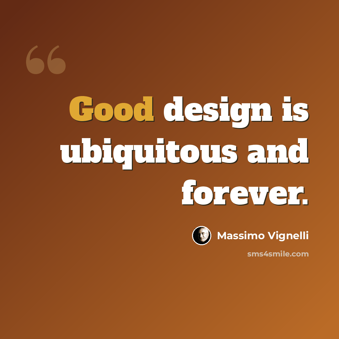 “Good design is ubiquitous and forever.” quote by Massimo Vignelli