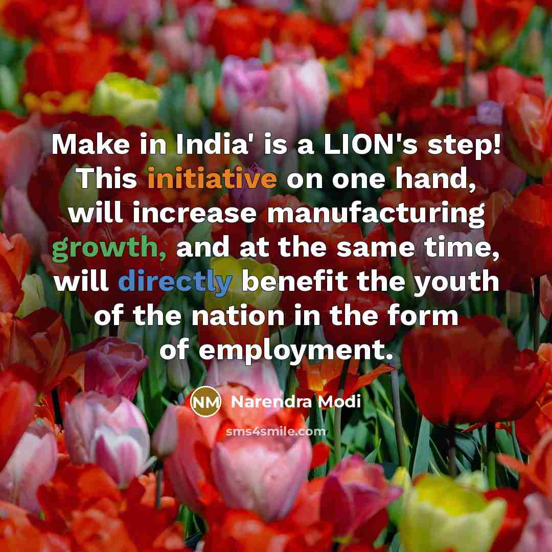 “Make in India' is a LION's step! This initiative on one hand, will increase manufacturing growth, and at the same time, will directly benefit the youth of the nation in the form of employment.” quote by Narendra Modi