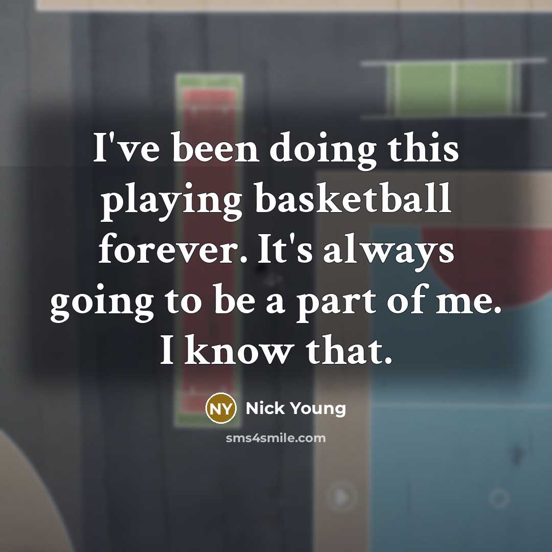 “I've been doing this playing basketball forever. It's always going to be a part of me. I know that.” quote by Nick Young