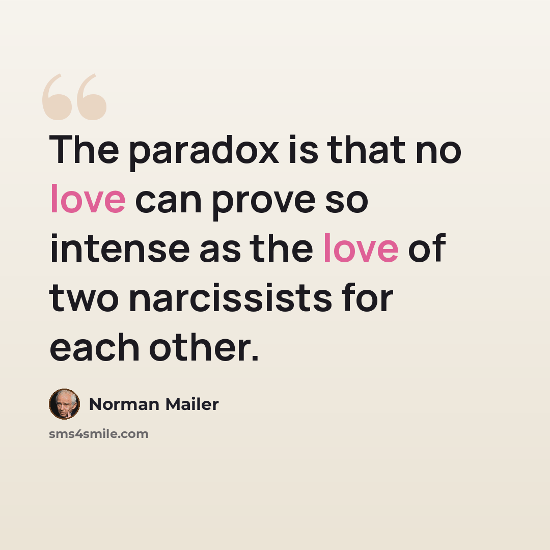 “The paradox is that no love can prove so intense as the love of two narcissists for each other.” quote by Norman Mailer