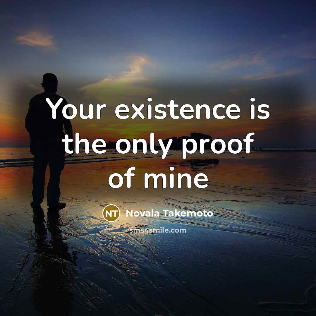 “Your existence is the only proof of mine” quote by Novala Takemoto