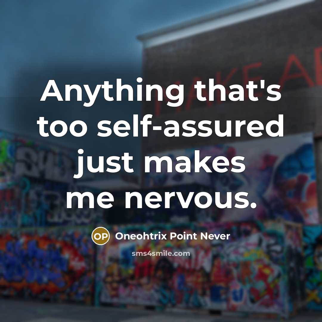 “Anything that's too self-assured just makes me nervous.” quote by Oneohtrix Point Never