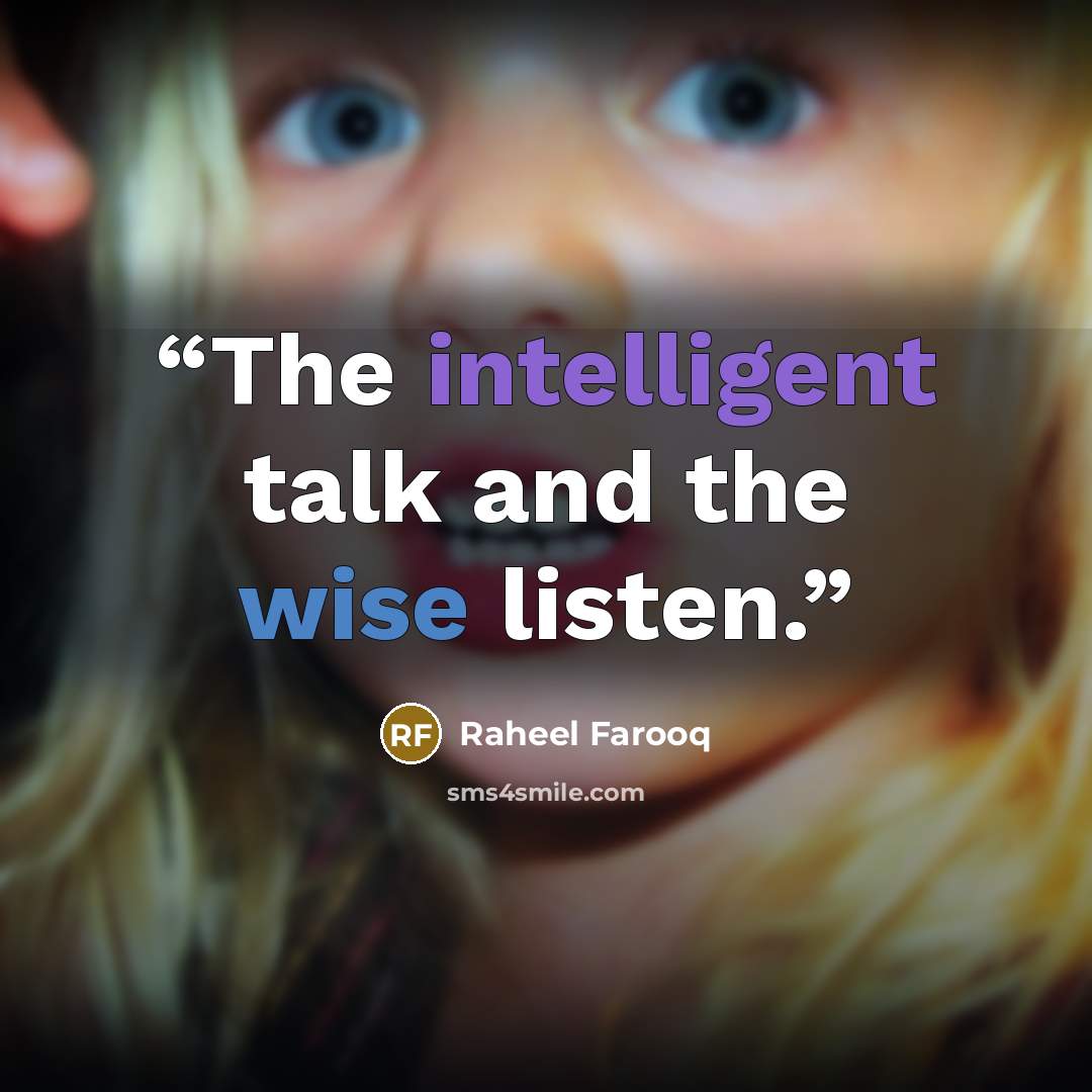 “The intelligent talk and the wise listen.” quote by Raheel Farooq