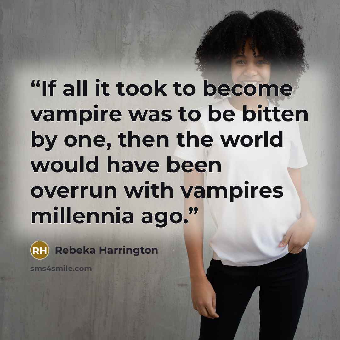 “If all it took to become vampire was to be bitten by one, then the world would have been overrun with vampires millennia ago.” quote by Rebeka Harrington