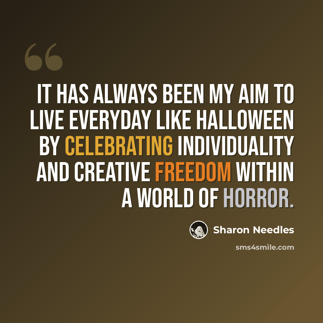 “It has always been my aim to live everyday like Halloween by celebrating individuality and creative freedom within a world of horror.” quote by Sharon Needles