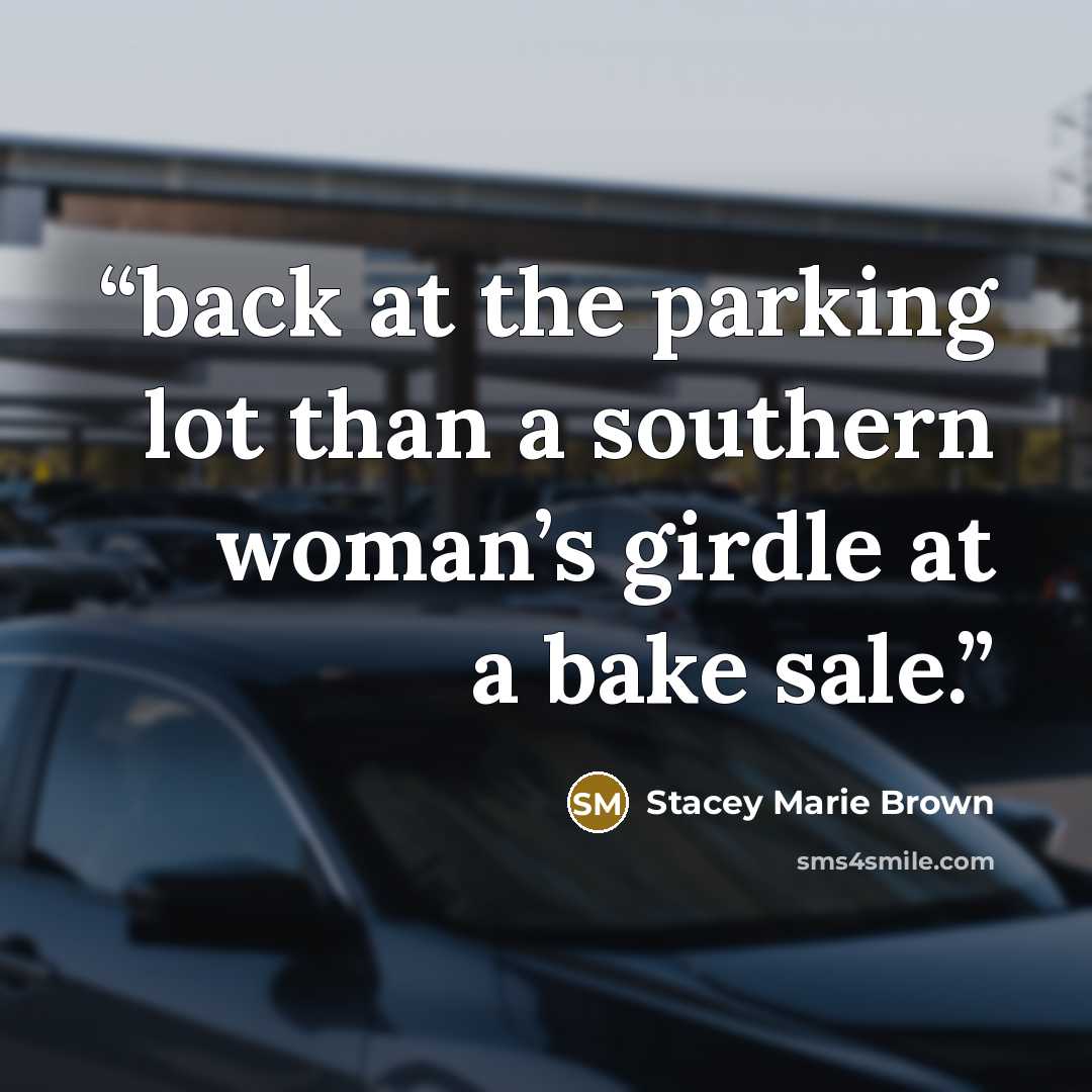 “back at the parking lot than a southern woman’s girdle at a bake sale.” quote by Stacey Marie Brown