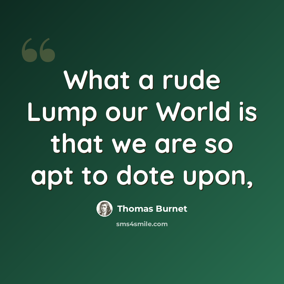 “What a rude Lump our World is that we are so apt to dote upon,” quote by Thomas Burnet