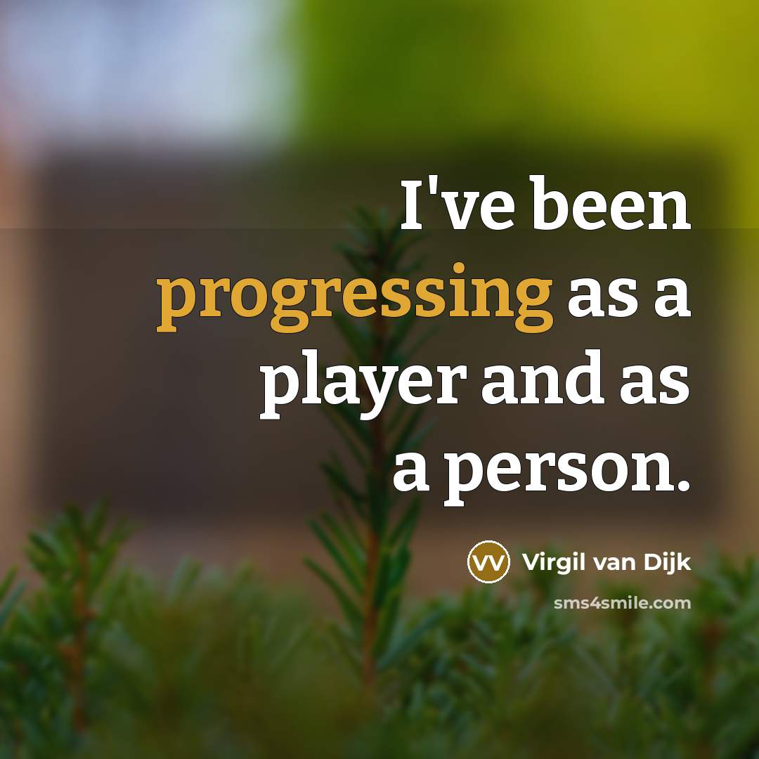 “I've been progressing as a player and as a person.” quote by Virgil van Dijk