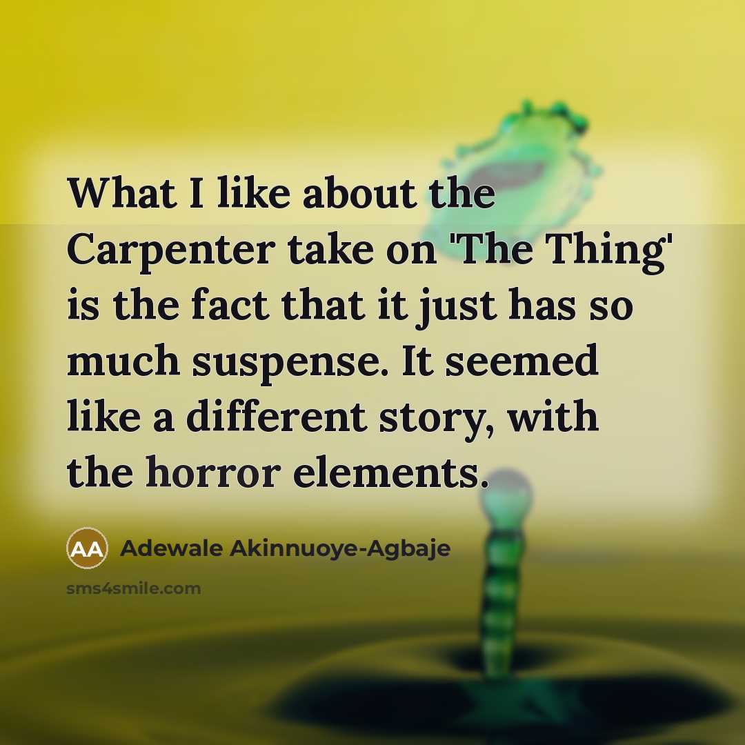 “What I like about the Carpenter take on 'The Thing' is the fact that it just has so much suspense. It seemed like a different story, with the horror elements.” quote by Adewale Akinnuoye-Agbaje