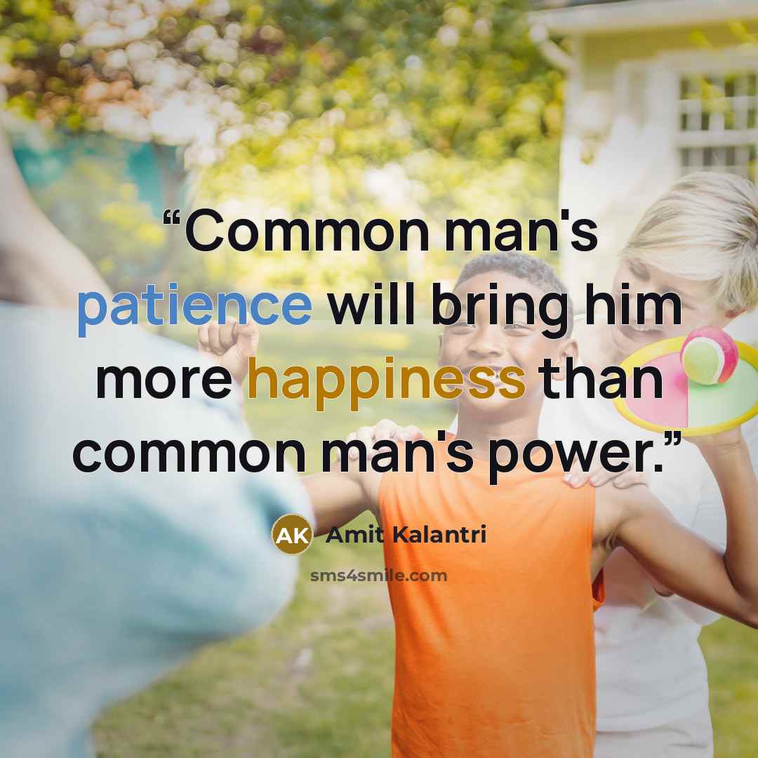 “Common man's patience will bring him more happiness than common man's power.” quote by Amit Kalantri