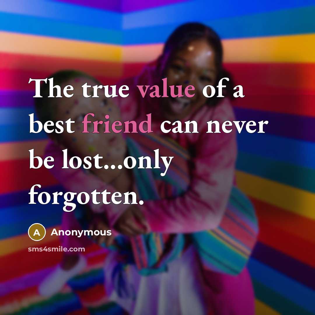 “The true value of a best friend can never be lost...only forgotten.” quote by Anonymous