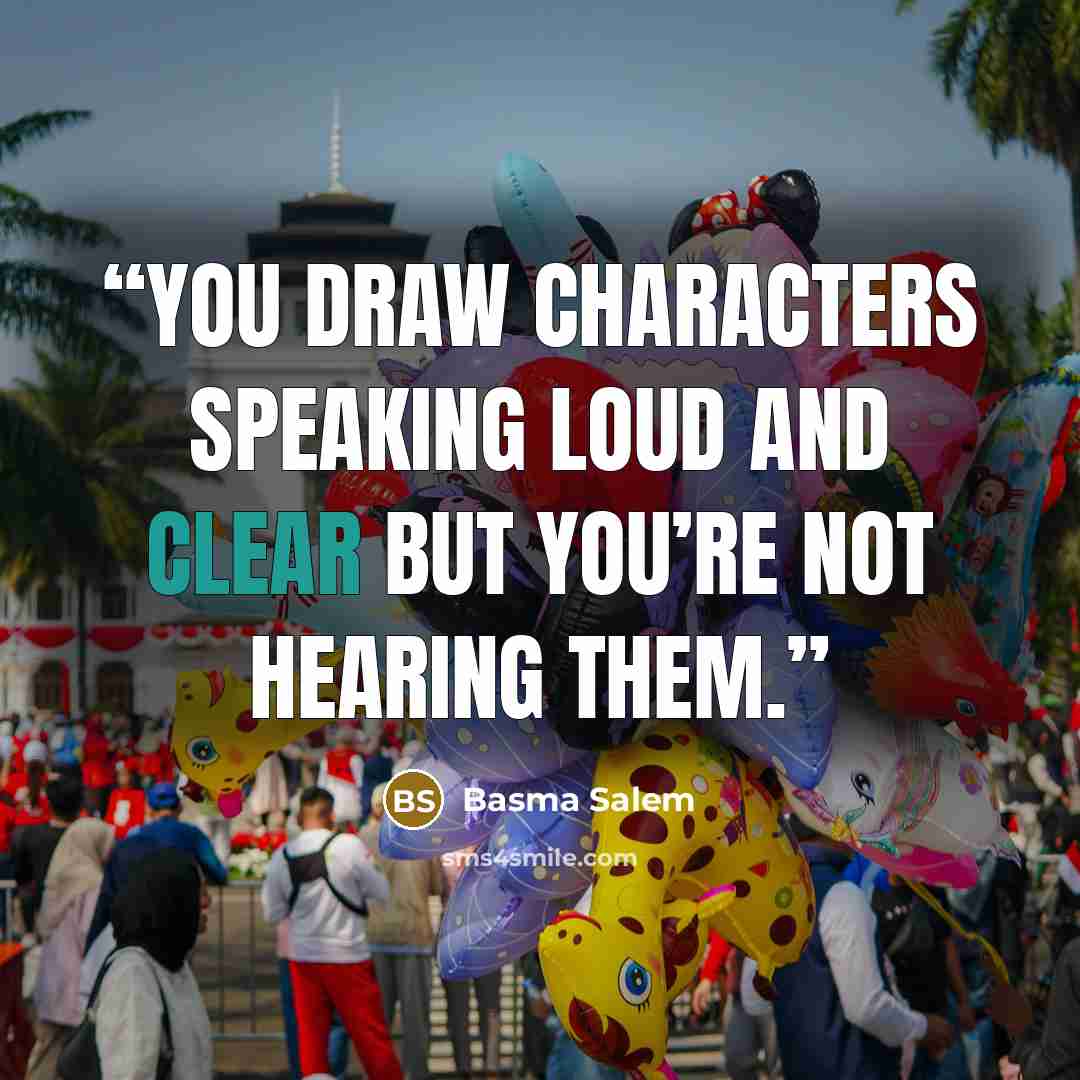 “You draw characters speaking loud and clear but you’re not hearing them.” quote by Basma Salem