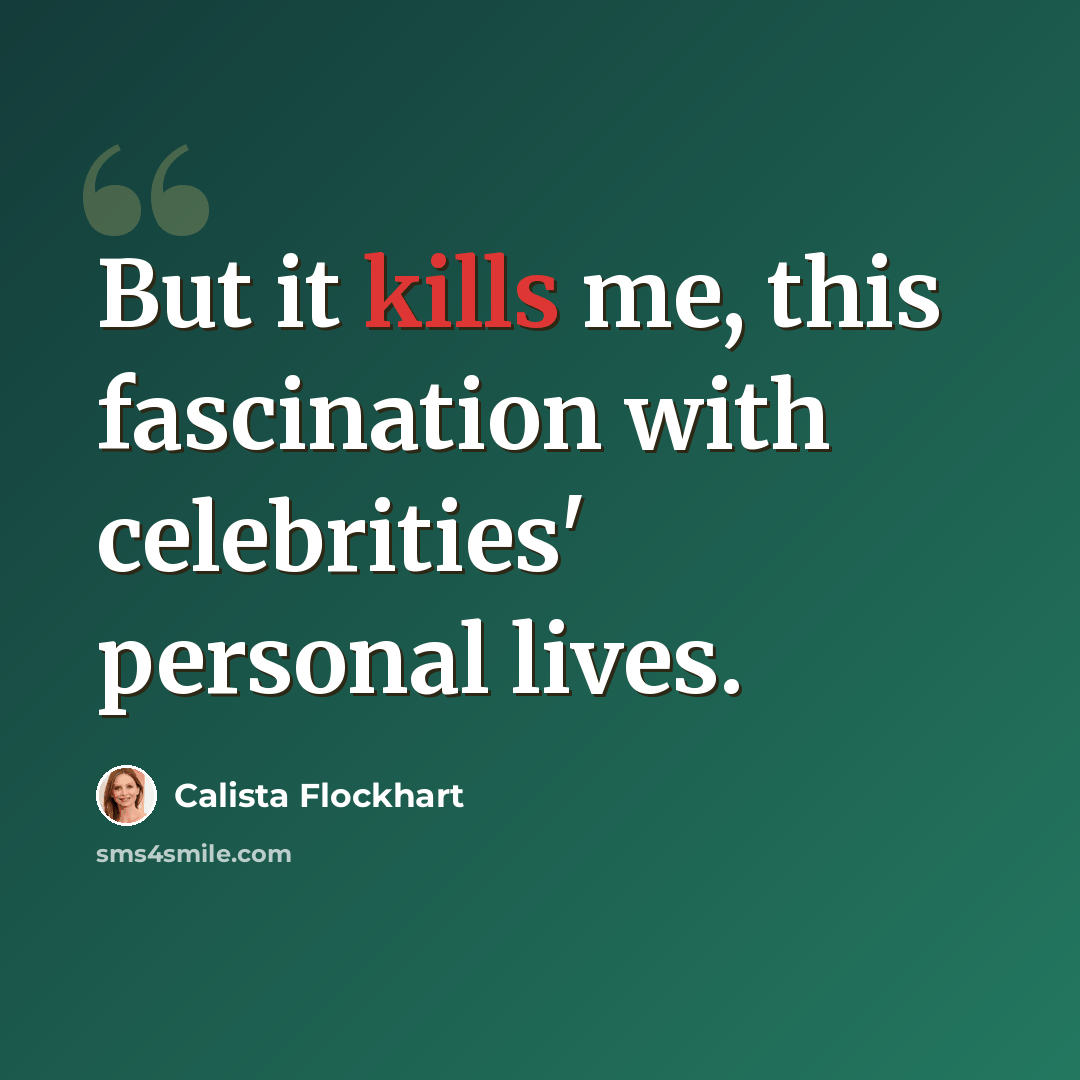 “But it kills me, this fascination with celebrities' personal lives.” quote by Calista Flockhart