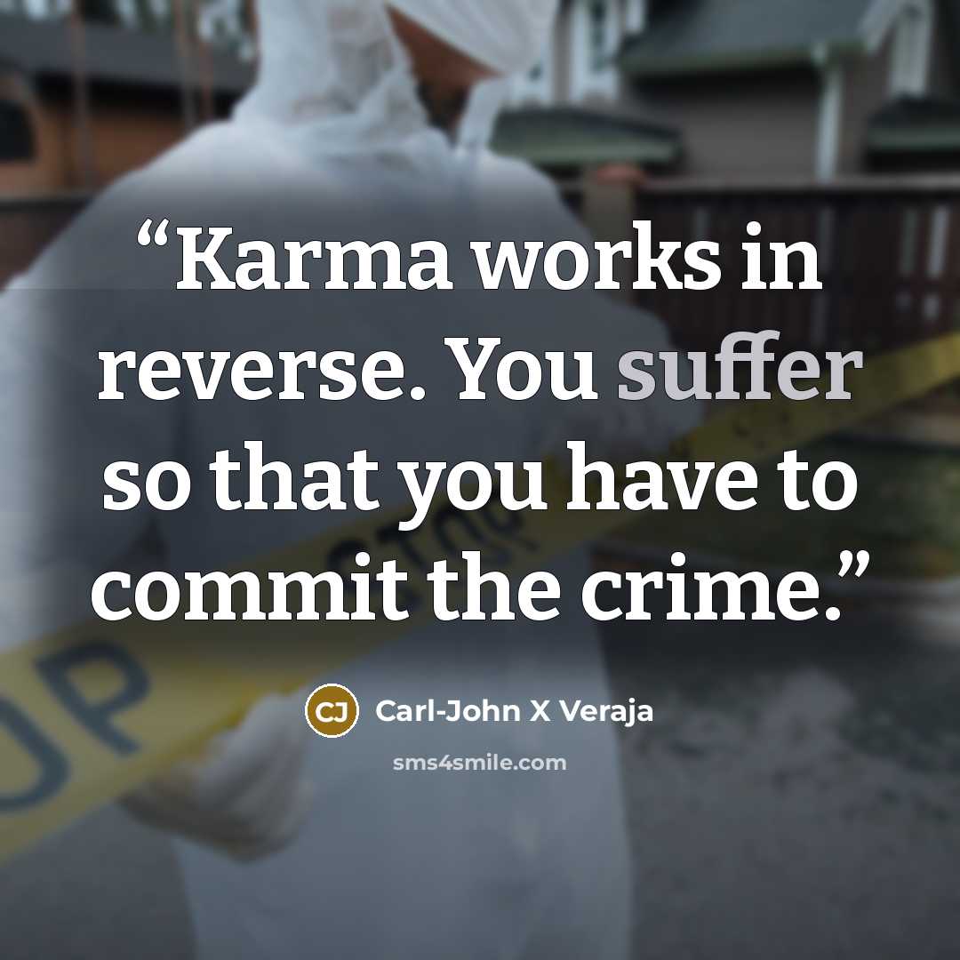 “Karma works in reverse. You suffer so that you have to commit the crime.” quote by Carl-John X Veraja