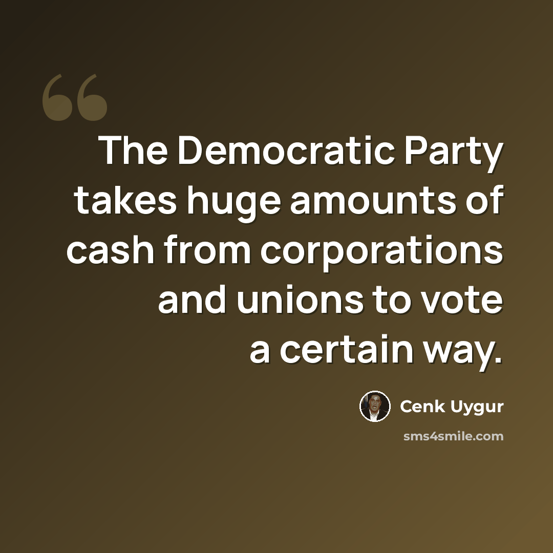 “The Democratic Party takes huge amounts of cash from corporations and unions to vote a certain way.” quote by Cenk Uygur