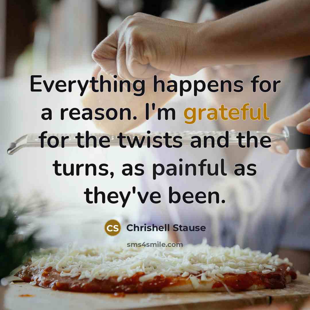 “Everything happens for a reason. I'm grateful for the twists and the turns, as painful as they've been.” quote by Chrishell Stause