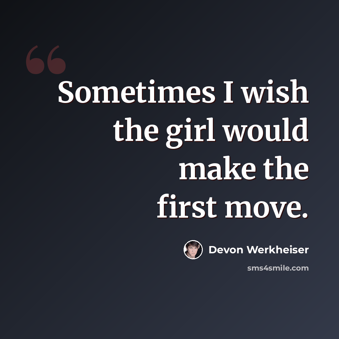 “Sometimes I wish the girl would make the first move.” quote by Devon Werkheiser