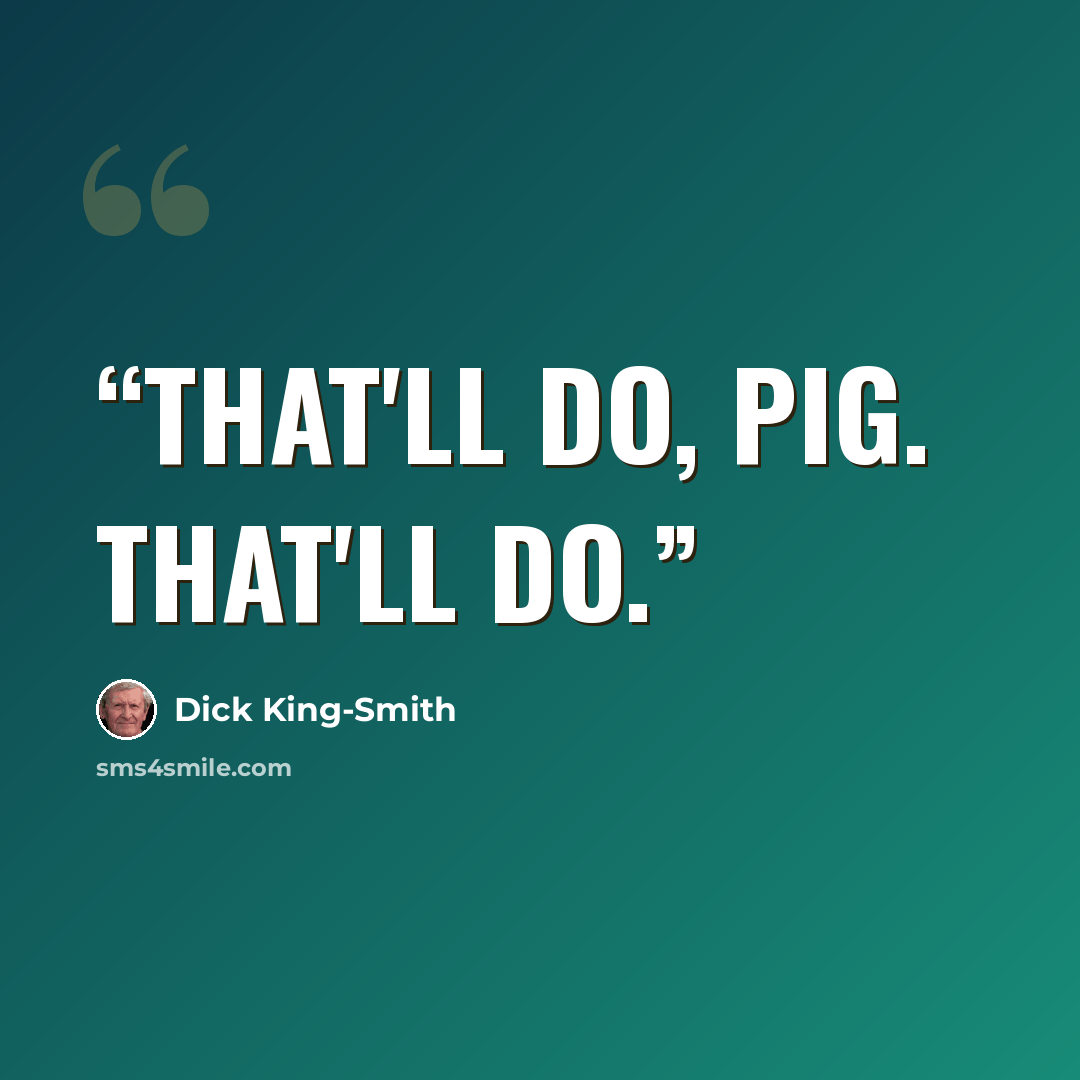 “That'll do, Pig. That'll do.” quote by Dick King-Smith