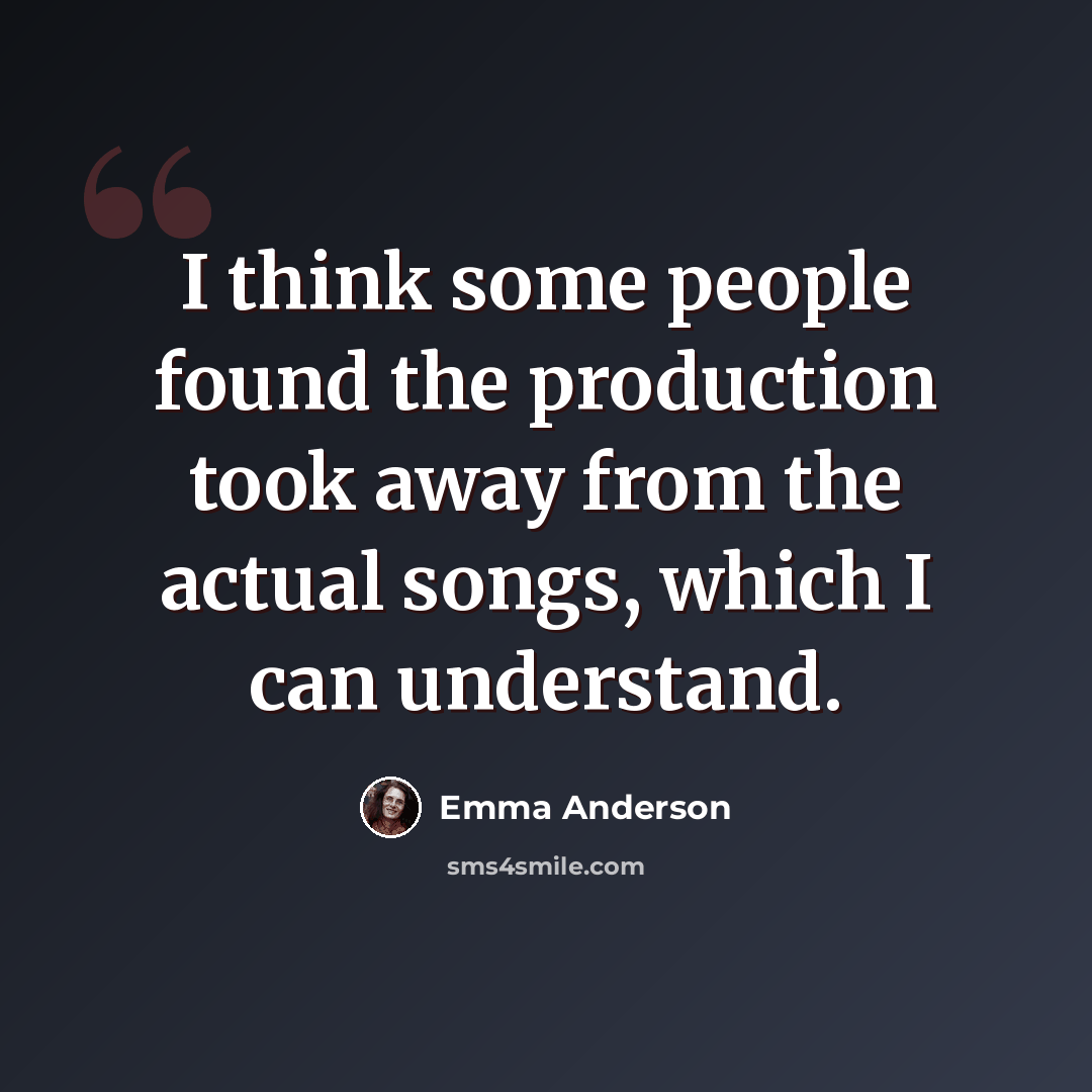 “I think some people found the production took away from the actual songs, which I can understand.” quote by Emma Anderson